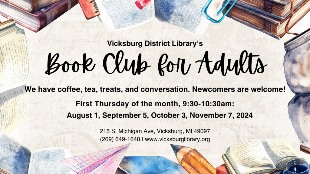 The Vicksburg District Library's Book Club for Adults meets on the first Thursday of the month from 9:30 - 10:30am. Coffee, tea, and treats are provided. Newcomers are welcome. Upcoming meetings are August 1, September 5, October 3, and November 7.