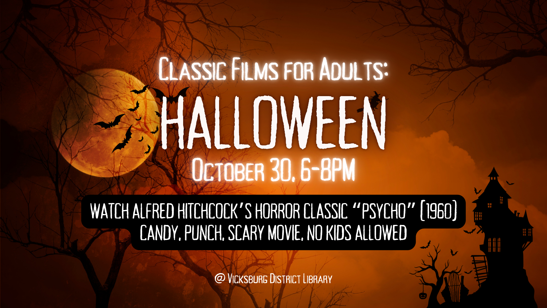 Classic Films for Adults: Halloween. October 30, 6-8PM. Watch Alfred Hitchcock's horror classic Psycho (1960). Candy, punch, scary movie, no kids allowed.