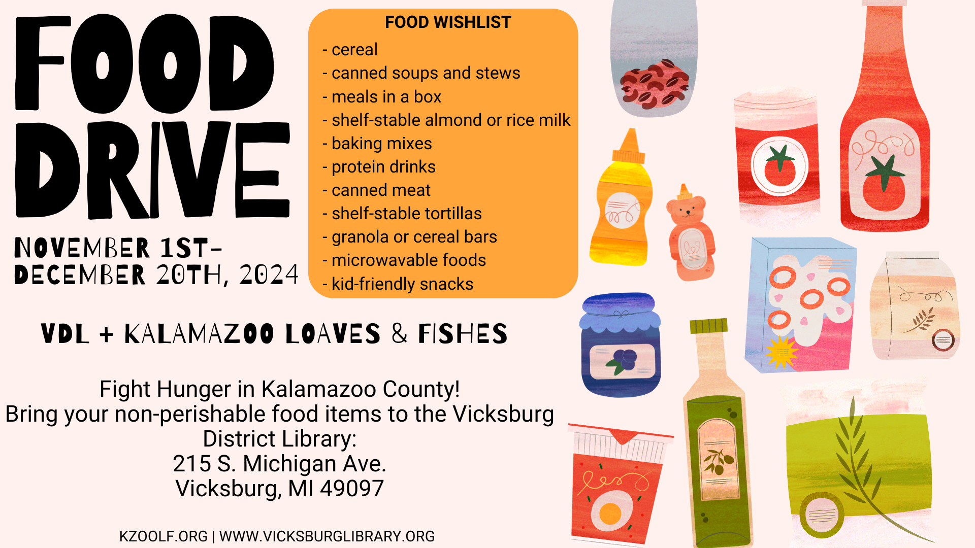 Food drive for Kalamazoo Loaves & Fishes at the Vicksburg District Library. November 1-December 20, 2024. Fight hunger in Kalamazoo County! Bring your nonperishable food items to the VDL at: 215 S. Michigan Ave, Vicksburg, MI 49097.