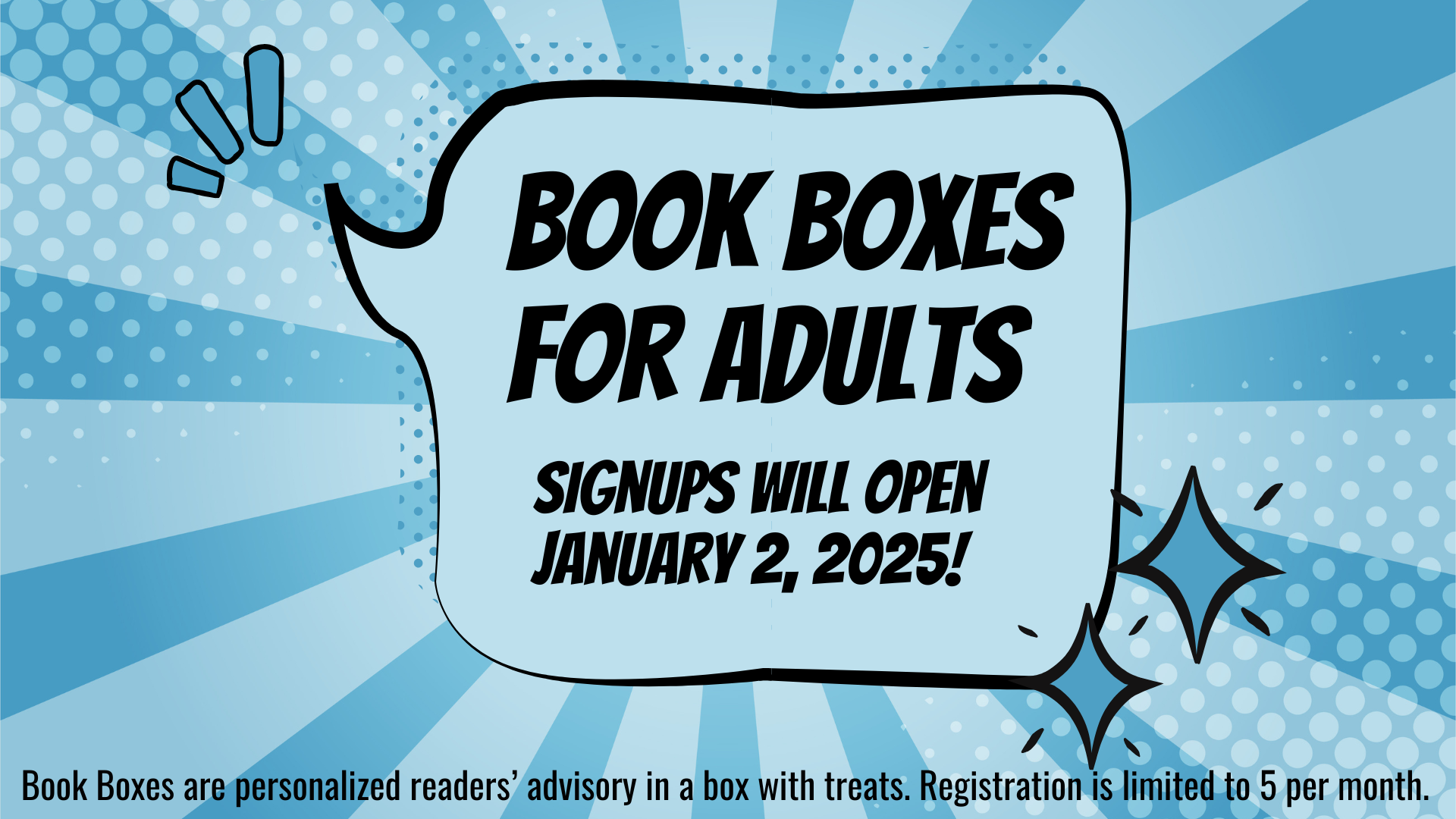 Book boxes for adults - Signups open January 2, 2025! Book Boxes are personalized readers’ advisory in a box with treats. Registration limited to 5 boxes per month.